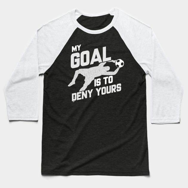 My Goal Is To Deny Yours Soccer Shotstopper Goalie Baseball T-Shirt by theperfectpresents